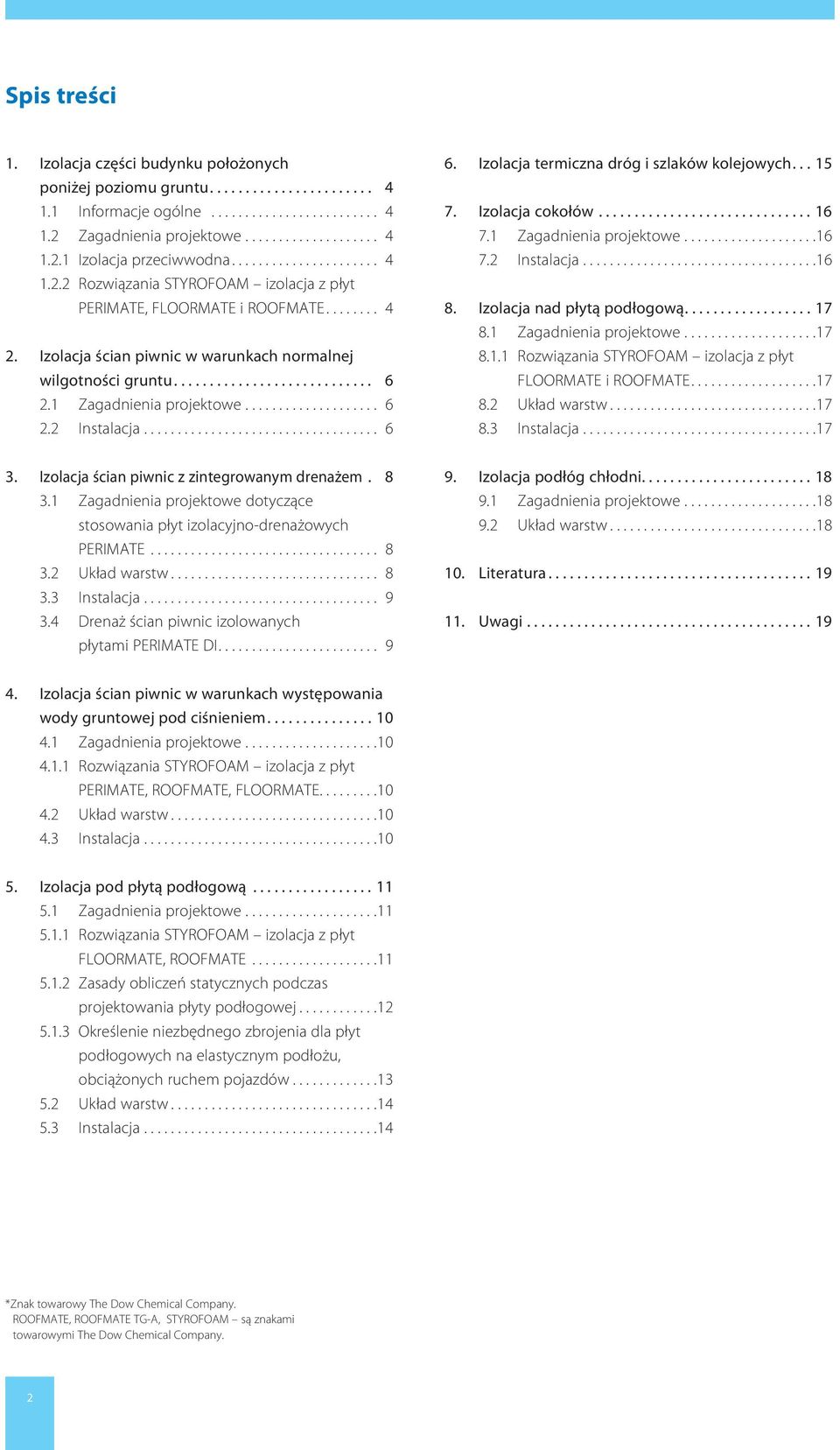 1 Zagadnienia projektowe.................... 6 2.2 Instalacja................................... 6 6. Izolacja termiczna dróg i szlaków kolejowych... 15 7. Izolacja cokołów.............................. 16 7.