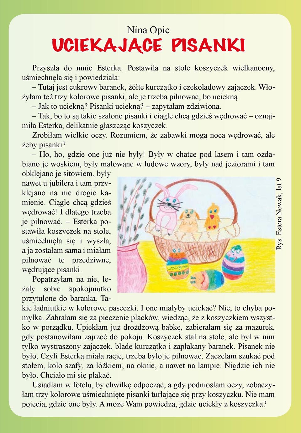 Tak, bo to są takie szalone pisanki i ciągle chcą gdzieś wędrować oznajmiła Esterka, delikatnie głaszcząc koszyczek. Zrobiłam wielkie oczy. Rozumiem, że zabawki mogą nocą wędrować, ale żeby pisanki?