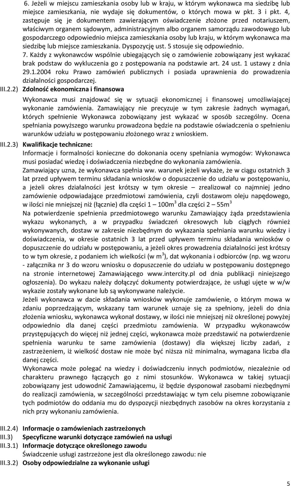 zamieszkania osoby lub kraju, w którym wykonawca ma siedzibę lub miejsce zamieszkania. Dyspozycję ust. 5 stosuje się odpowiednio. 7.