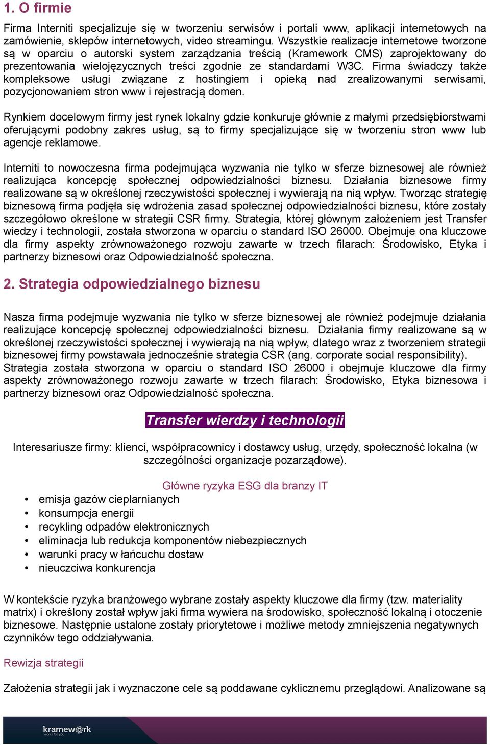 Firma świadczy także kompleksowe usługi związane z hostingiem i opieką nad zrealizowanymi serwisami, pozycjonowaniem stron www i rejestracją domen.