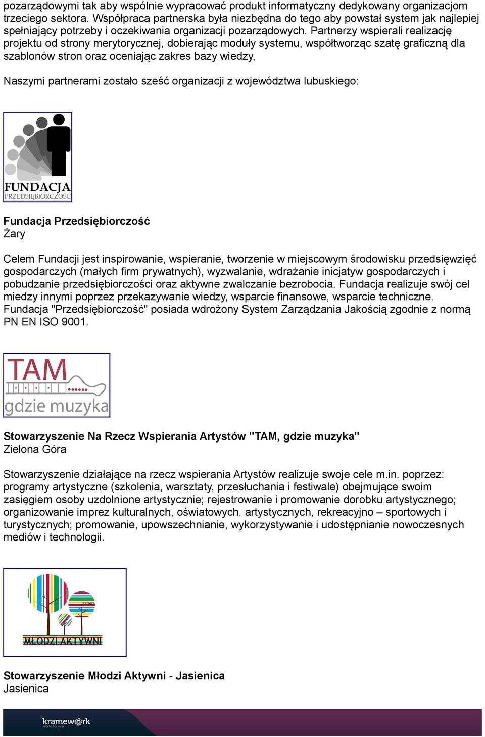 Partnerzy wspierali realizację projektu od strony merytorycznej, dobierając moduły systemu, współtworząc szatę graficzną dla szablonów stron oraz oceniając zakres bazy wiedzy, Naszymi partnerami