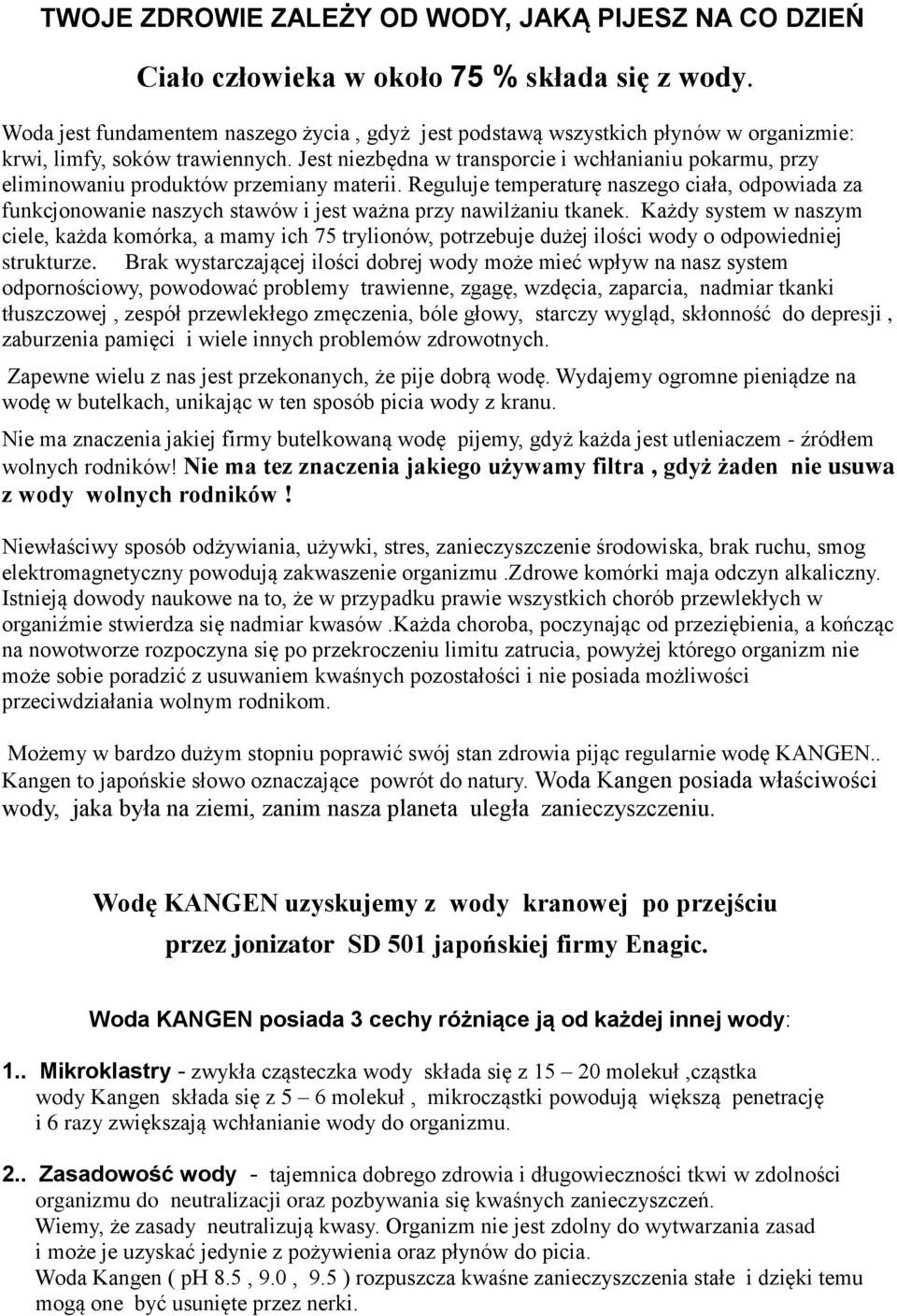 Jest niezbędna w transporcie i wchłanianiu pokarmu, przy eliminowaniu produktów przemiany materii.