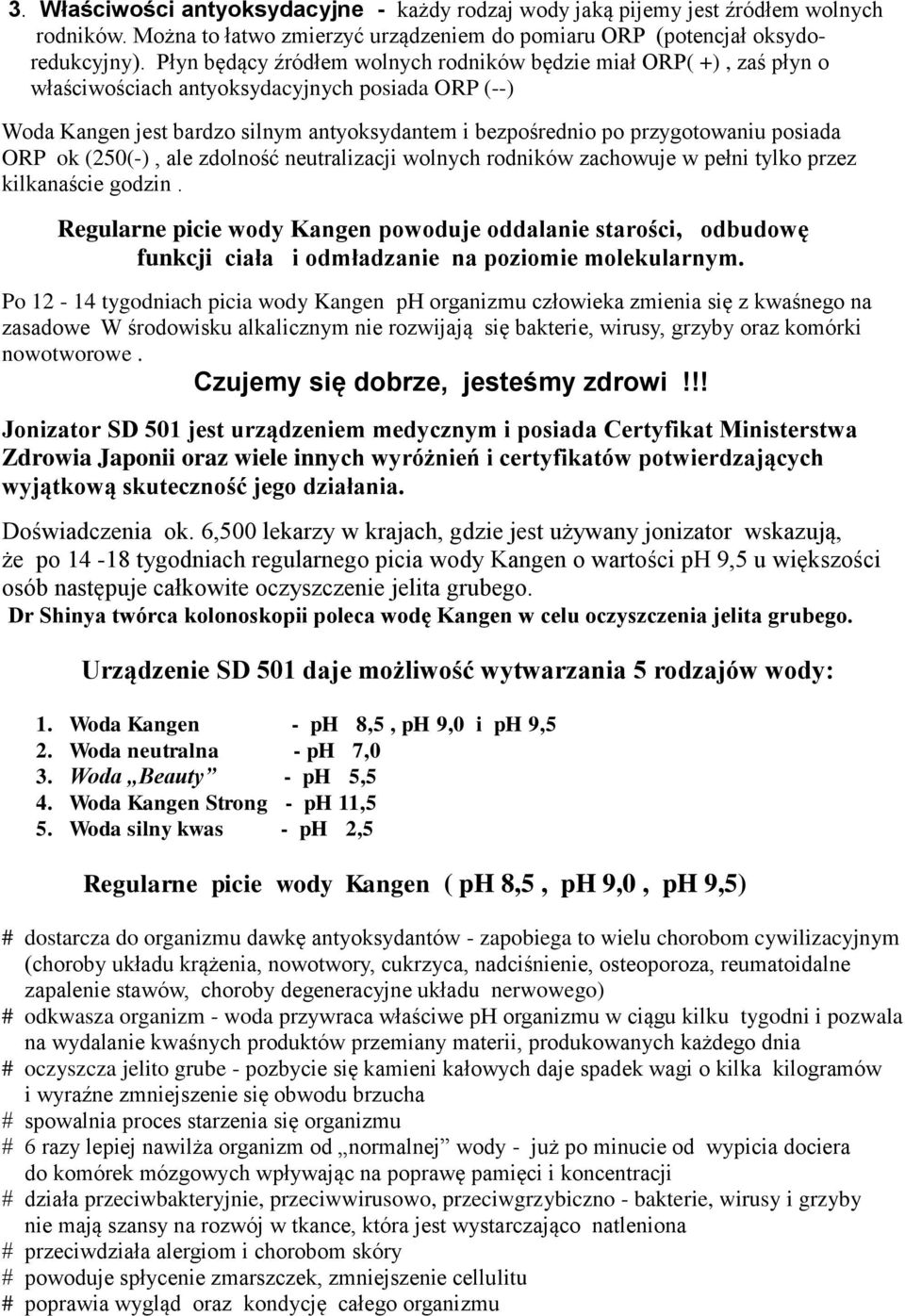 posiada ORP ok (250(-), ale zdolność neutralizacji wolnych rodników zachowuje w pełni tylko przez kilkanaście godzin.