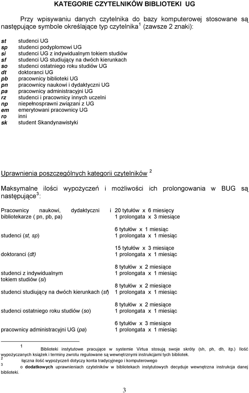 biblioteki UG pracownicy naukowi i dydaktyczni UG pracownicy administracyjni UG studenci i pracownicy innych uczelni niepełnosprawni związani z UG emerytowani pracownicy UG inni student