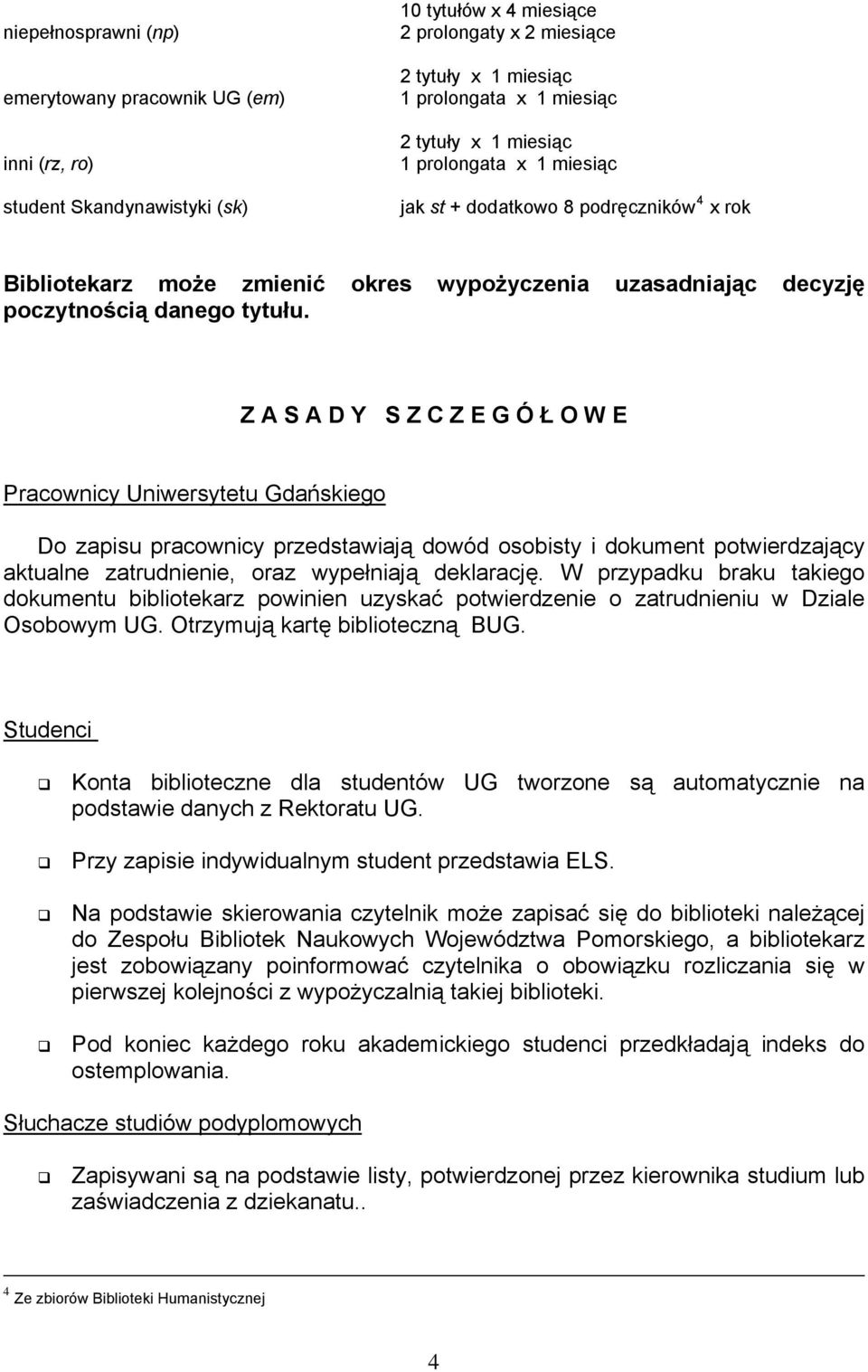 Z A S A D Y S Z C Z E G Ó Ł O W E Pracownicy Uniwersytetu Gdańskiego Do zapisu pracownicy przedstawiają dowód osobisty i dokument potwierdzający aktualne zatrudnienie, oraz wypełniają deklarację.