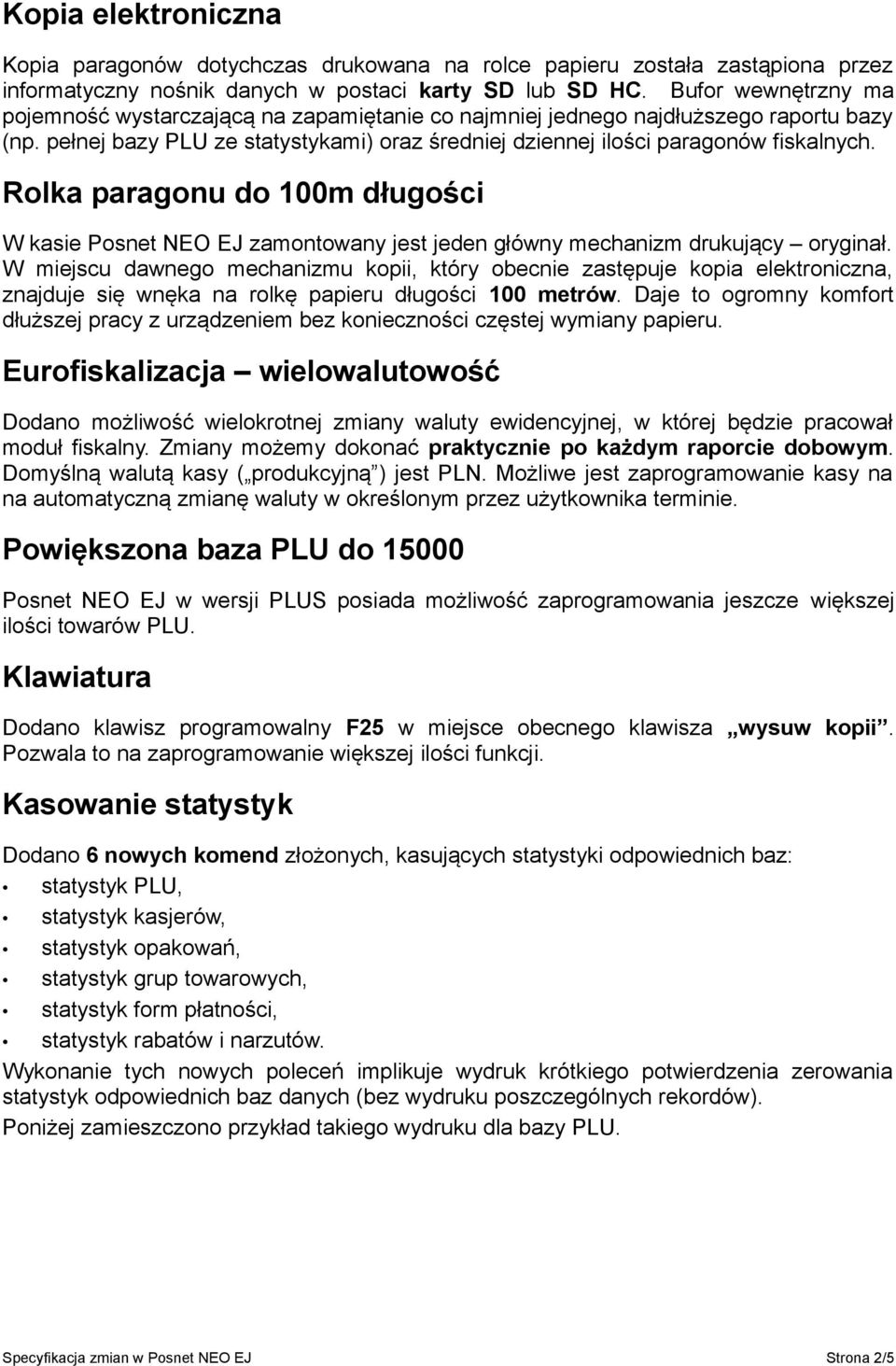 Rolka paragonu do 100m długości W kasie Posnet NEO EJ zamontowany jest jeden główny mechanizm drukujący oryginał.
