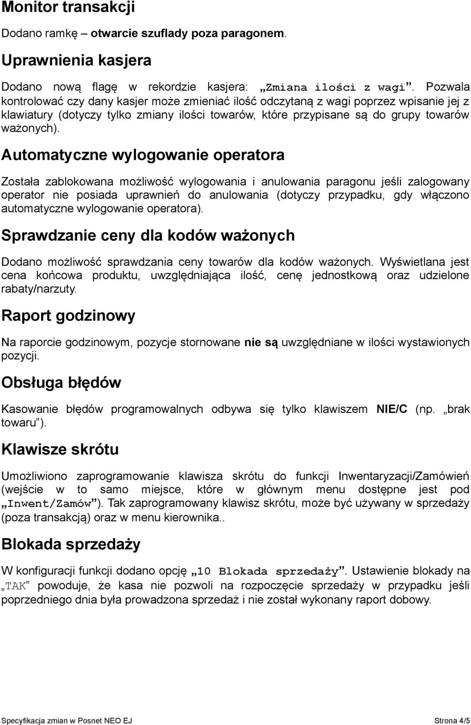 Automatyczne wylogowanie operatora Została zablokowana możliwość wylogowania i anulowania paragonu jeśli zalogowany operator nie posiada uprawnień do anulowania (dotyczy przypadku, gdy włączono
