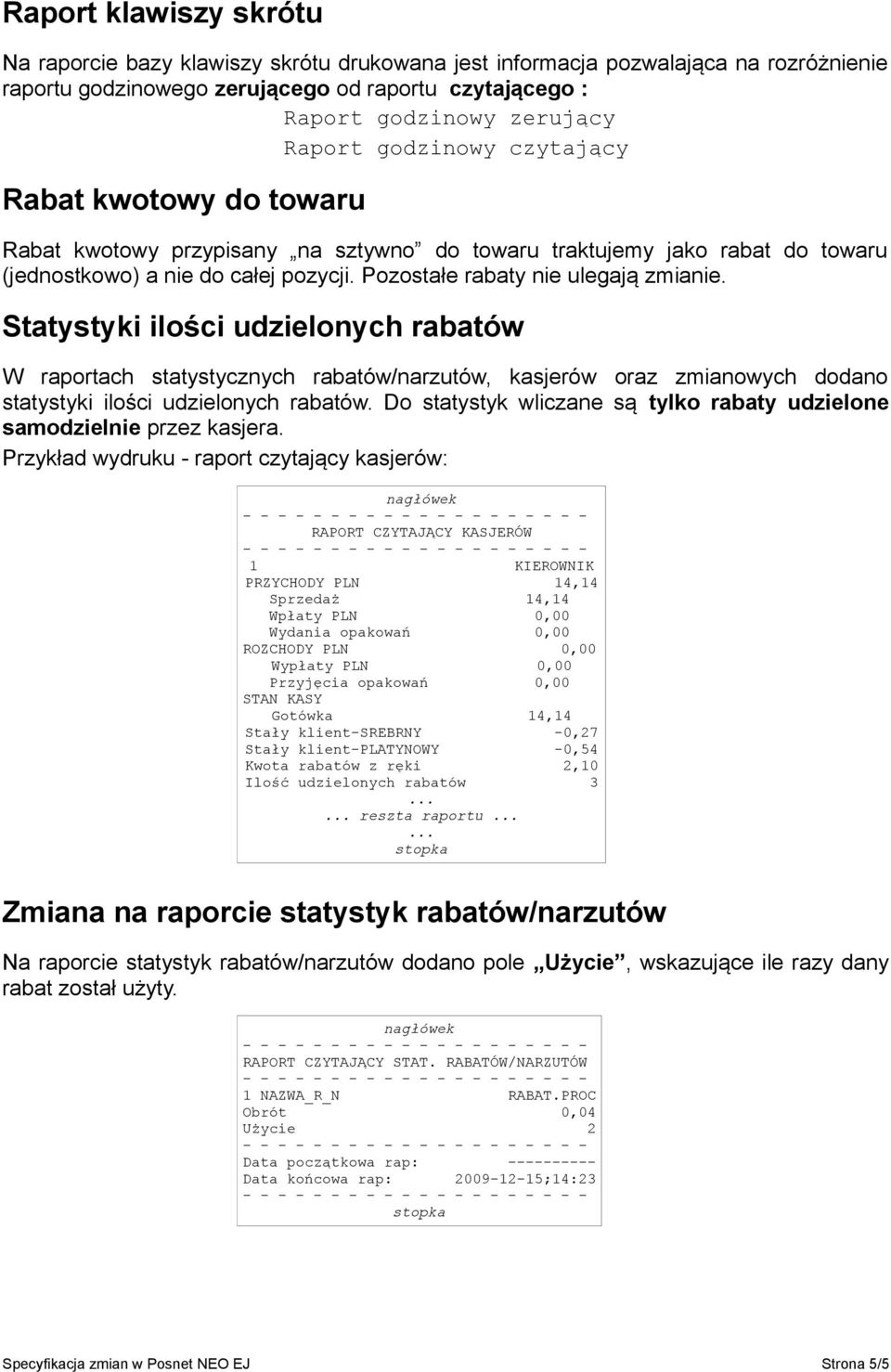 Statystyki ilości udzielonych rabatów W raportach statystycznych rabatów/narzutów, kasjerów oraz zmianowych dodano statystyki ilości udzielonych rabatów.