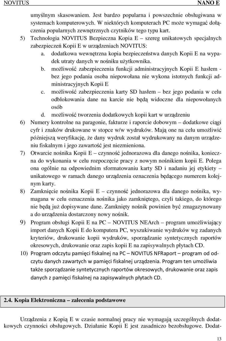 dodatkowa wewnętrzna kopia bezpieczeństwa danych Kopii E na wypadek utraty danych w nośniku uŝytkownika. b. moŝliwość zabezpieczenia funkcji administracyjnych Kopii E hasłem - bez jego podania osoba niepowołana nie wykona istotnych funkcji administracyjnych Kopii E c.