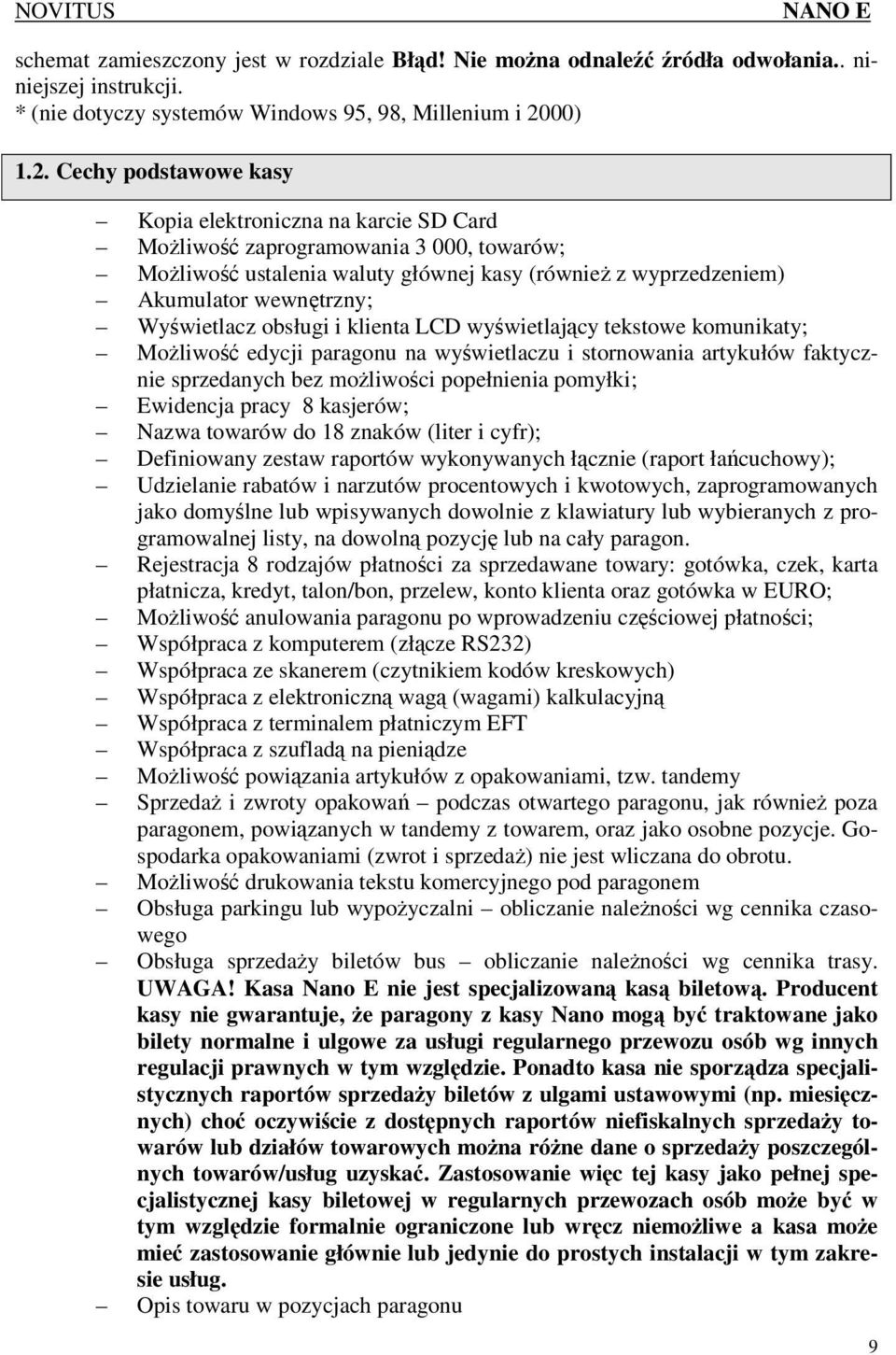 Cechy podstawowe kasy Kopia elektroniczna na karcie SD Card MoŜliwość zaprogramowania 3 000, towarów; MoŜliwość ustalenia waluty głównej kasy (równieŝ z wyprzedzeniem) Akumulator wewnętrzny;