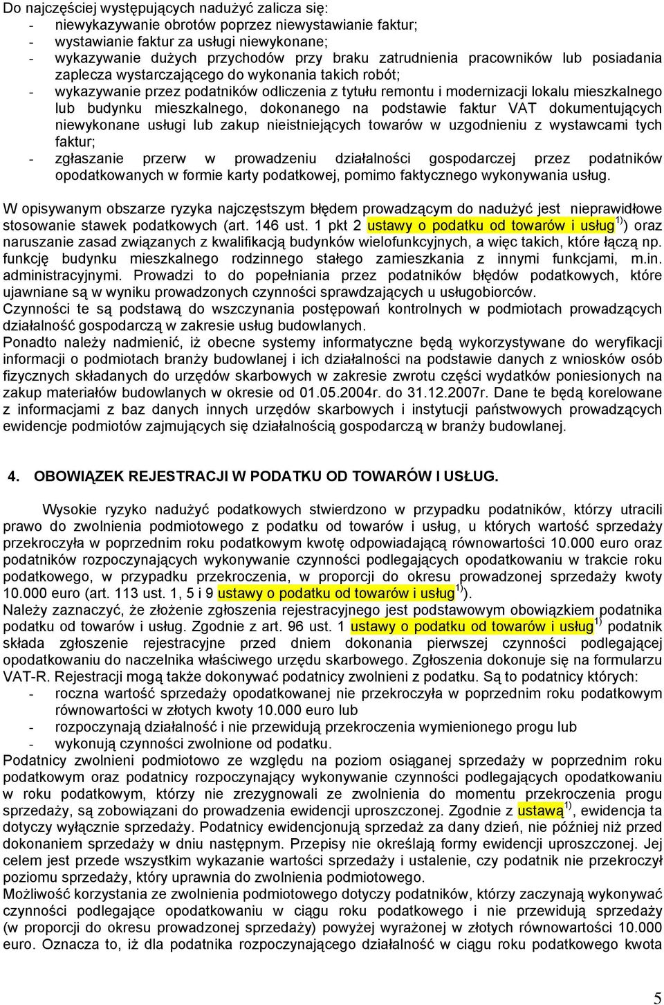 mieszkalnego, dokonanego na podstawie faktur VAT dokumentujących niewykonane usługi lub zakup nieistniejących towarów w uzgodnieniu z wystawcami tych faktur; - zgłaszanie przerw w prowadzeniu