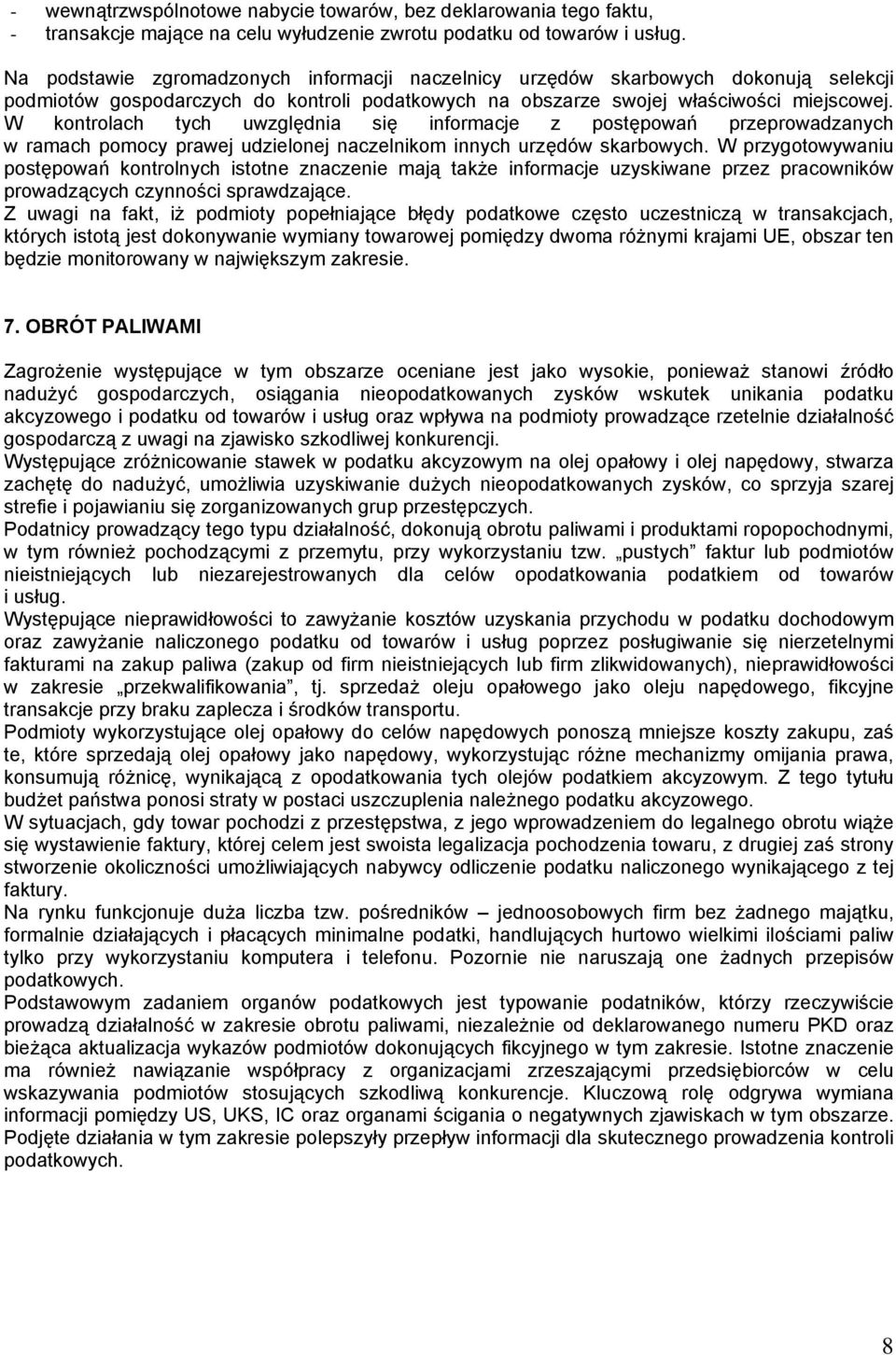W kontrolach tych uwzględnia się informacje z postępowań przeprowadzanych w ramach pomocy prawej udzielonej naczelnikom innych urzędów skarbowych.