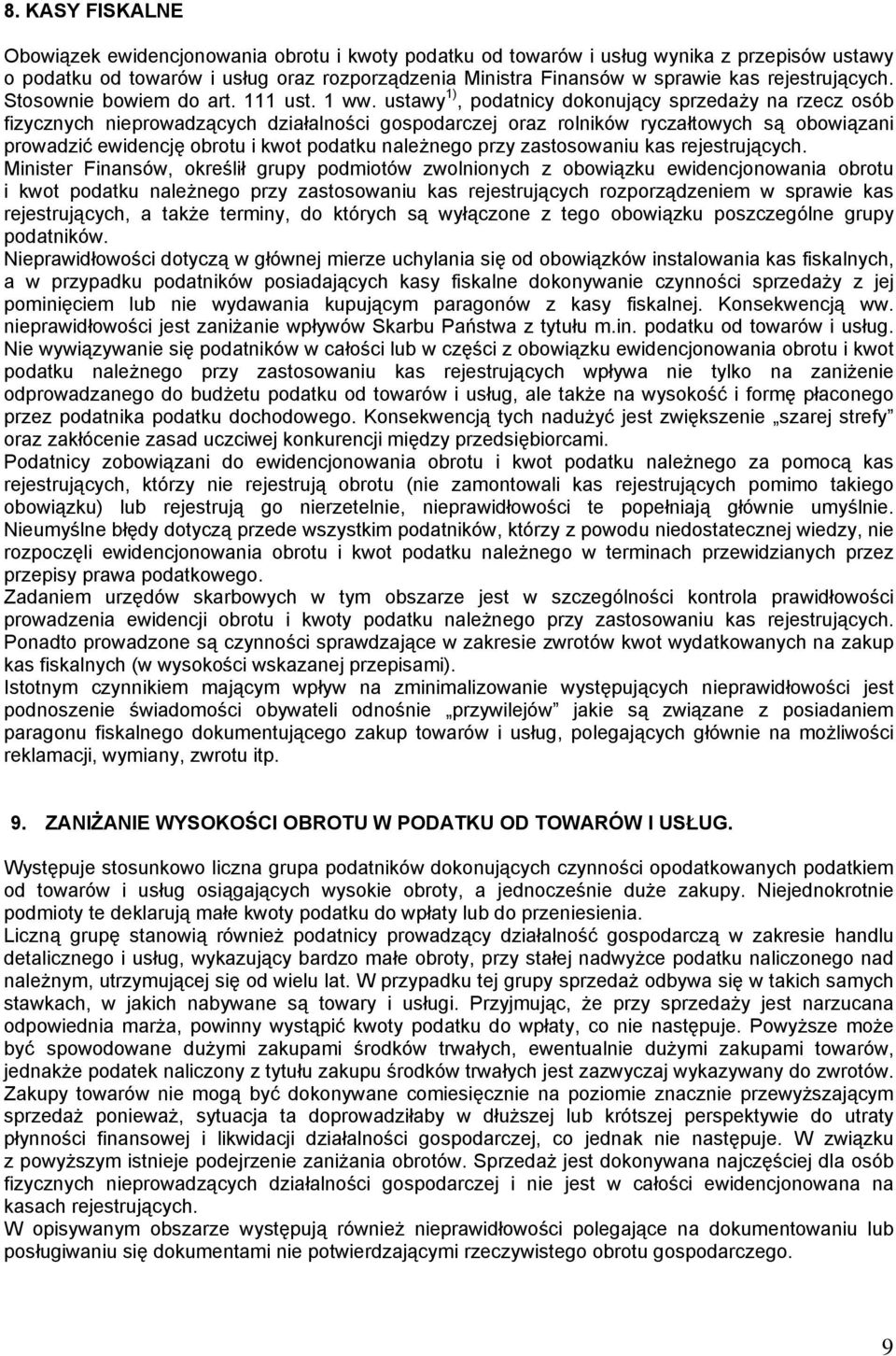 ustawy 1), podatnicy dokonujący sprzedaży na rzecz osób fizycznych nieprowadzących działalności gospodarczej oraz rolników ryczałtowych są obowiązani prowadzić ewidencję obrotu i kwot podatku