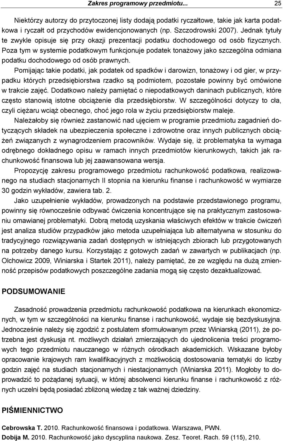 Poza tym w systemie podatkowym funkcjonuje podatek tonażowy jako szczególna odmiana podatku dochodowego od osób prawnych.