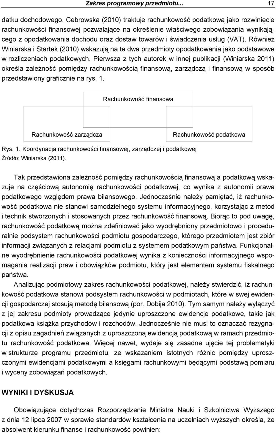 świadczenia usług (VAT). Również Winiarska i Startek (2010) wskazują na te dwa przedmioty opodatkowania jako podstawowe w rozliczeniach podatkowych.