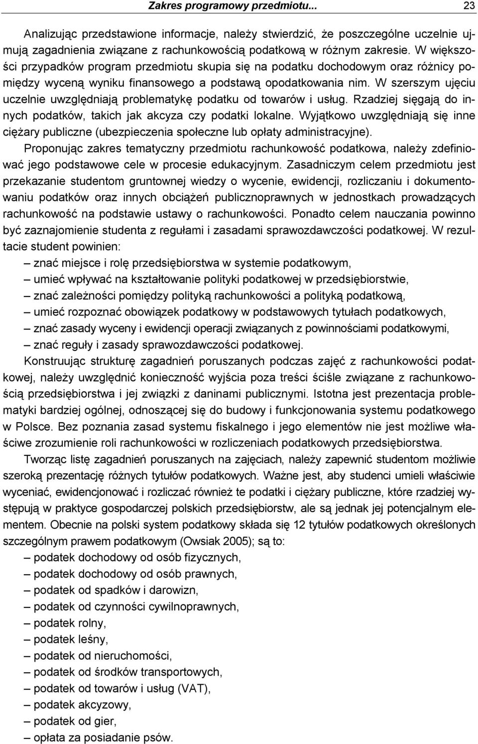 W szerszym ujęciu uczelnie uwzględniają problematykę podatku od towarów i usług. Rzadziej sięgają do innych podatków, takich jak akcyza czy podatki lokalne.