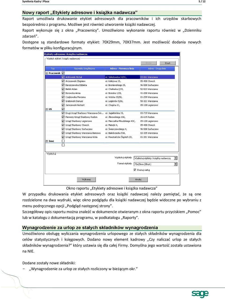 Dostępne są standardowe formaty etykiet: 70X29mm, 70X37mm. Jest możliwośd dodania nowych formatów w pliku konfiguracyjnym.