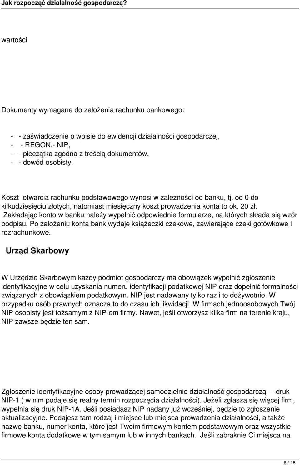 od 0 do kilkudziesięciu złotych, natomiast miesięczny koszt prowadzenia konta to ok. 20 zł. Zakładając konto w banku należy wypełnić odpowiednie formularze, na których składa się wzór podpisu.