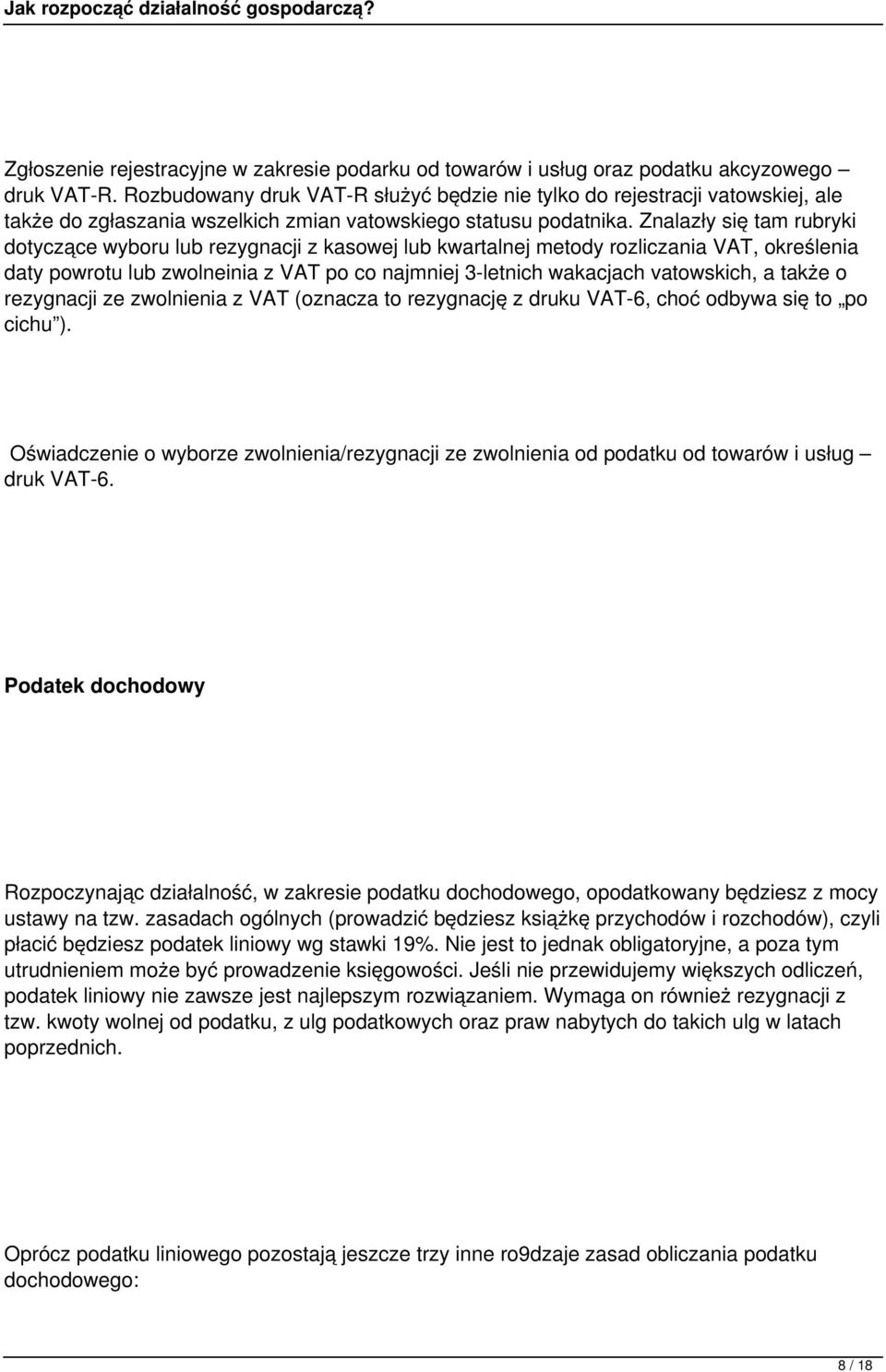 Znalazły się tam rubryki dotyczące wyboru lub rezygnacji z kasowej lub kwartalnej metody rozliczania VAT, określenia daty powrotu lub zwolneinia z VAT po co najmniej 3-letnich wakacjach vatowskich, a