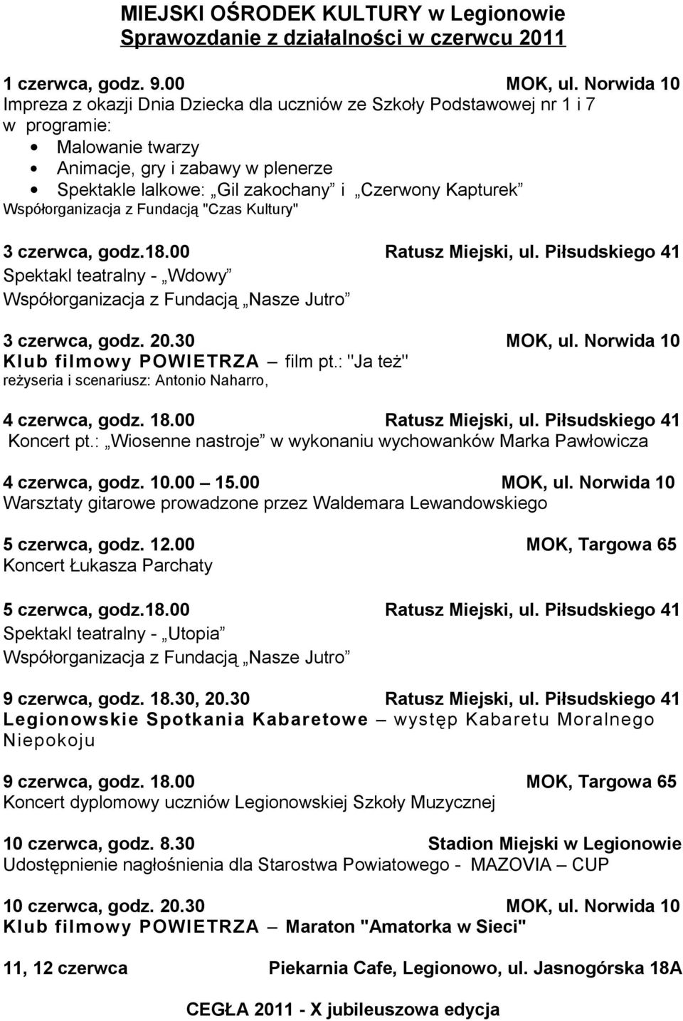 Kapturek Współorganizacja z Fundacją "Czas Kultury" 3 czerwca, godz.18.00 Ratusz Miejski, ul. Piłsudskiego 41 Spektakl teatralny - Wdowy Współorganizacja z Fundacją Nasze Jutro 3 czerwca, godz. 20.