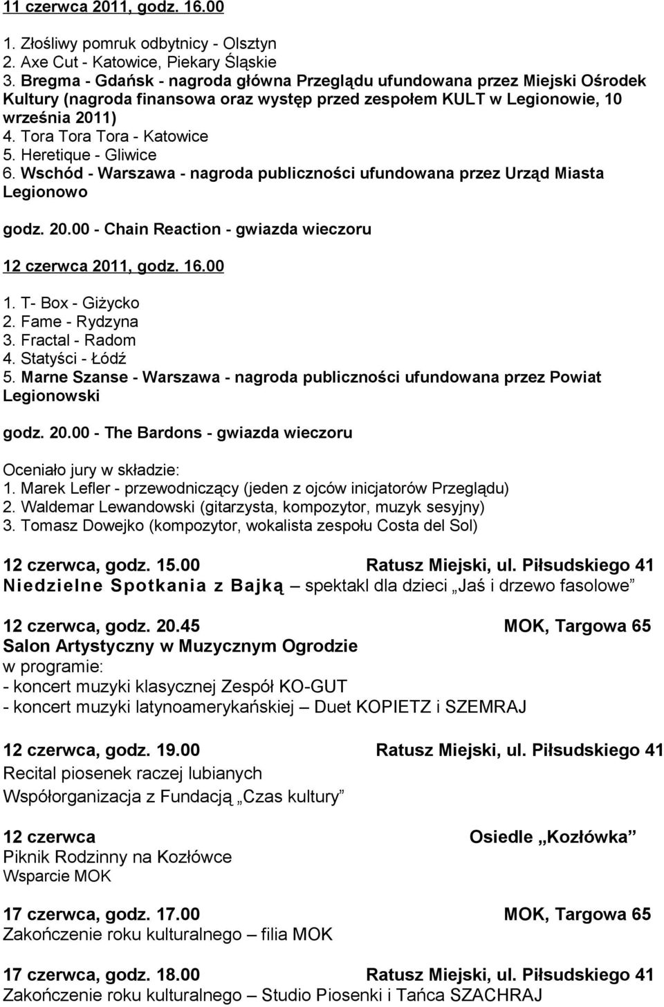 Heretique - Gliwice 6. Wschód - Warszawa - nagroda publiczności ufundowana przez Urząd Miasta Legionowo godz. 20.00 - Chain Reaction - gwiazda wieczoru 12 czerwca 2011, godz. 16.00 1.