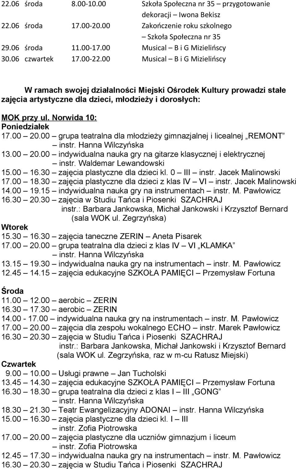 00 Musical B i G Mizielińscy W ramach swojej działalności Miejski Ośrodek Kultury prowadzi stałe zajęcia artystyczne dla dzieci, młodzieży i dorosłych: MOK przy ul. Norwida 10: Poniedziałek 17.00 20.