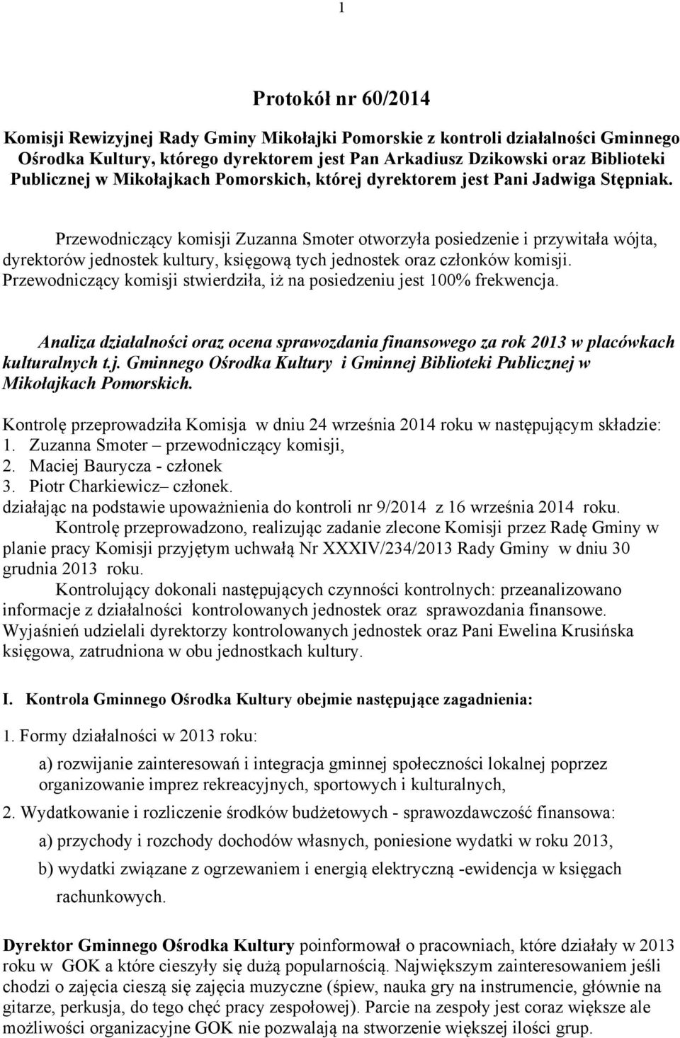 Przewodniczący komisji Zuzanna Smoter otworzyła posiedzenie i przywitała wójta, dyrektorów jednostek kultury, księgową tych jednostek oraz członków komisji.