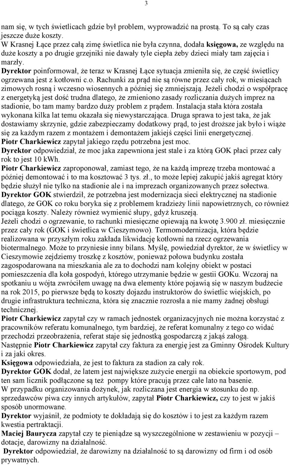 Dyrektor poinformował, że teraz w Krasnej Łące sytuacja zmieniła się, że część świetlicy ogrzewana jest z kotłowni c.o. Rachunki za prąd nie są równe przez cały rok, w miesiącach zimowych rosną i wczesno wiosennych a później się zmniejszają.