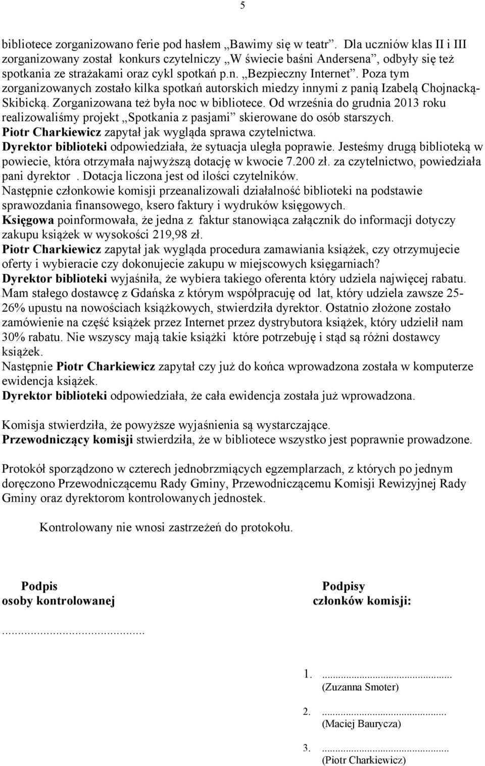 Poza tym zorganizowanych zostało kilka spotkań autorskich miedzy innymi z panią Izabelą Chojnacką- Skibicką. Zorganizowana też była noc w bibliotece.