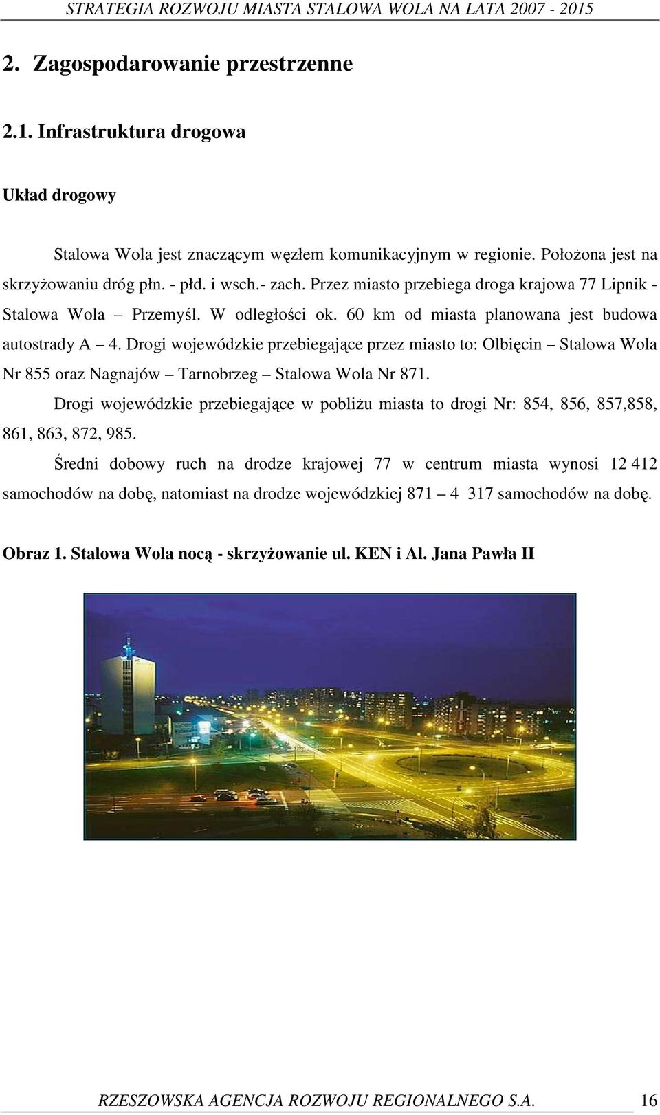 Drogi wojewódzkie przebiegające przez miasto to: Olbięcin Stalowa Wola Nr 855 oraz Nagnajów Tarnobrzeg Stalowa Wola Nr 871.