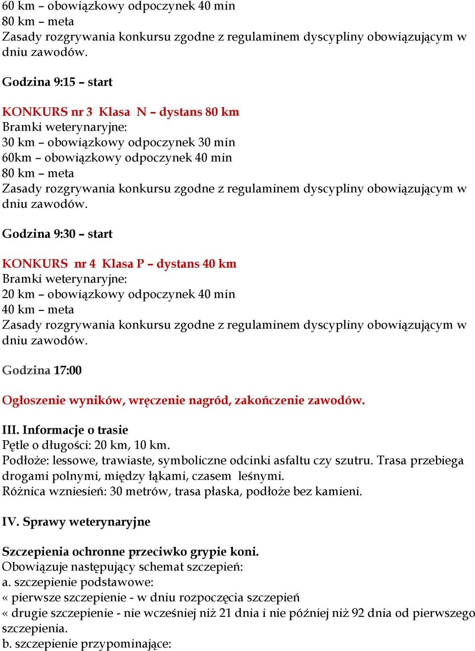 Informacje o trasie Pętle o długości: 20 km, 10 km. Podłoże: lessowe, trawiaste, symboliczne odcinki asfaltu czy szutru. Trasa przebiega drogami polnymi, między łąkami, czasem leśnymi.