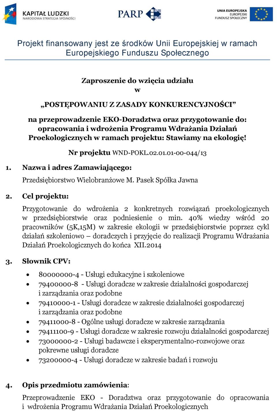 Cel projektu: Przygotowanie do wdrożenia 2 konkretnych rozwiązań proekologicznych w przedsiębiorstwie oraz podniesienie o min.