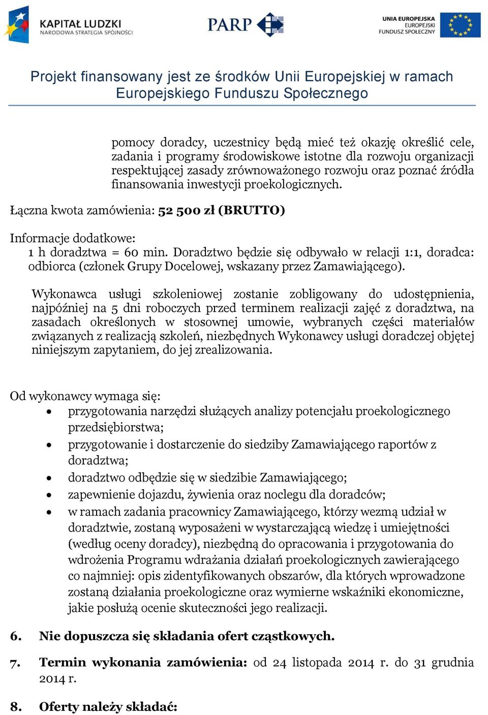 Doradztwo będzie się odbywało w relacji 1:1, doradca: odbiorca (członek Grupy Docelowej, wskazany przez Zamawiającego).