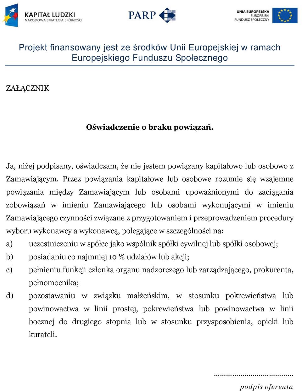 imieniu Zamawiającego czynności związane z przygotowaniem i przeprowadzeniem procedury wyboru wykonawcy a wykonawcą, polegające w szczególności na: a) uczestniczeniu w spółce jako wspólnik spółki