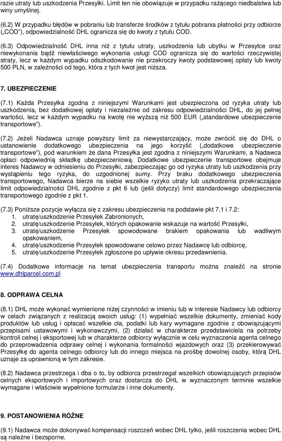 3) Odpowiedzialność DHL inna niż z tytułu utraty, uszkodzenia lub ubytku w Przesyłce oraz niewykonania bądź niewłaściwego wykonania usługi COD ogranicza się do wartości rzeczywistej straty, lecz w