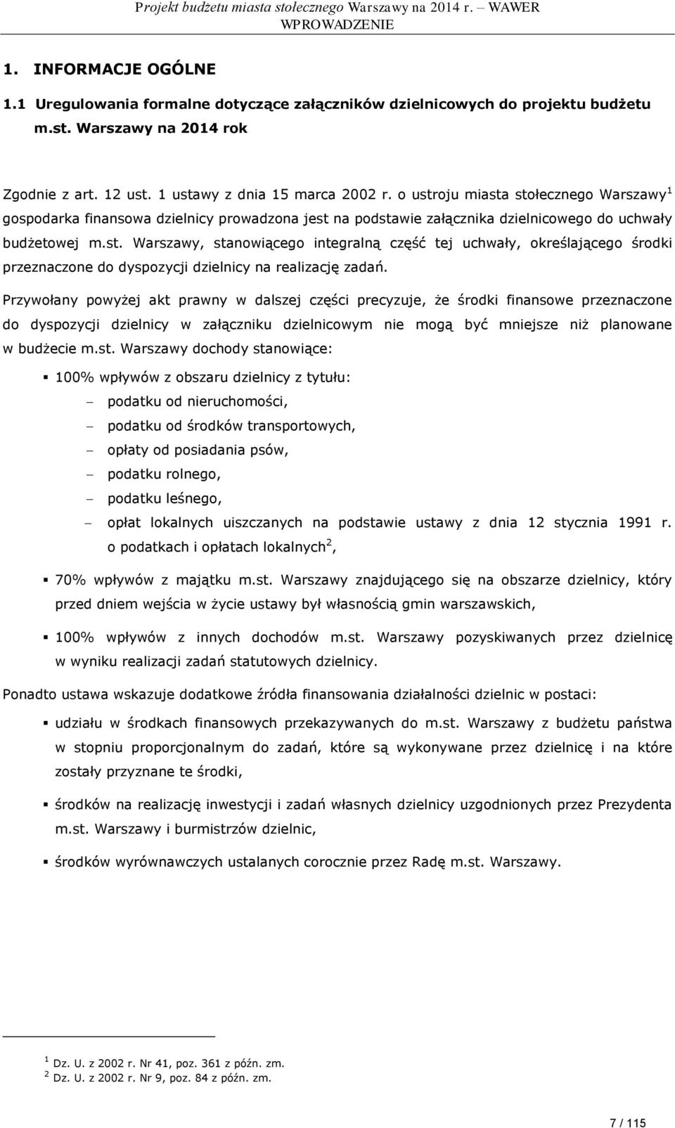 Przywołany powyżej akt prawny w dalszej części precyzuje, że środki finansowe przeznaczone do dyspozycji dzielnicy w załączniku dzielnicowym nie mogą być mniejsze niż planowane w budżecie m.st.