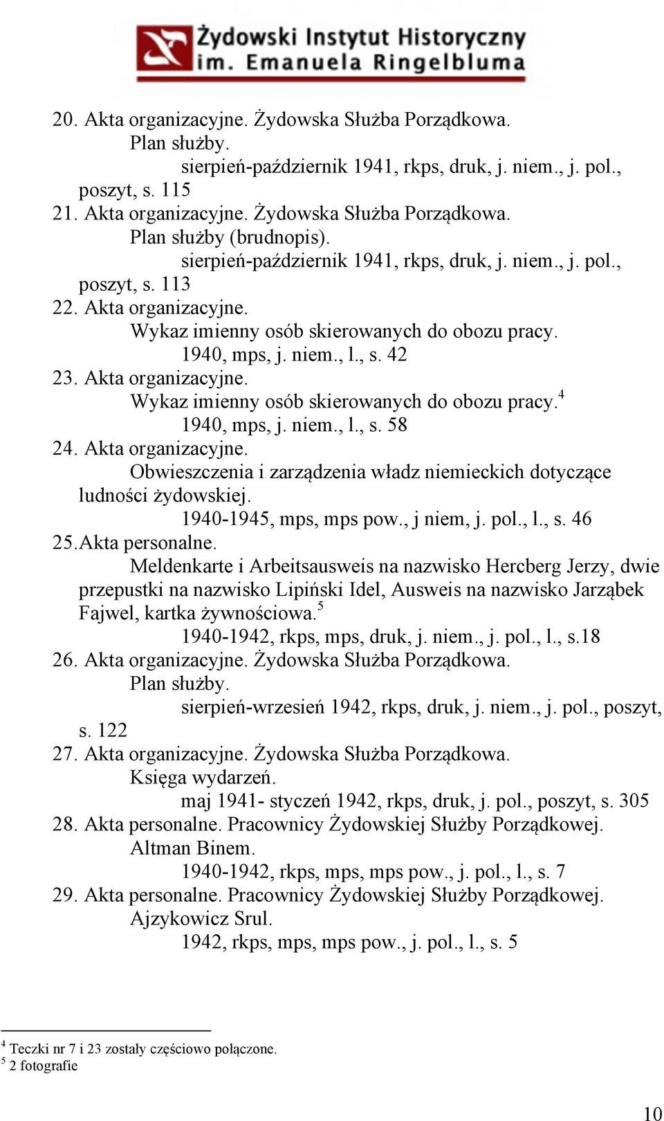 niem., l., s. 58 24. Akta organizacyjne. Obwieszczenia i zarządzenia władz niemieckich dotyczące ludności żydowskiej. 1940-1945, mps, mps pow., j niem, j. pol., l., s. 46 25. Akta personalne.
