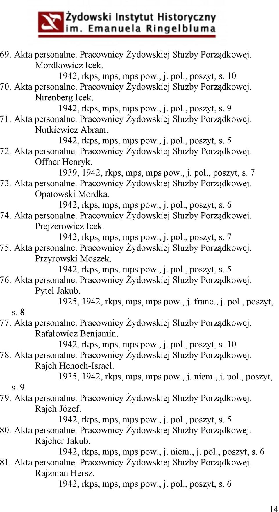 1939, 1942, rkps, mps, mps pow., j. pol., poszyt, s. 7 73. Akta personalne. Pracownicy Żydowskiej Służby Porządkowej. Opatowski Mordka. 74. Akta personalne. Pracownicy Żydowskiej Służby Porządkowej. Prejzerowicz Icek.