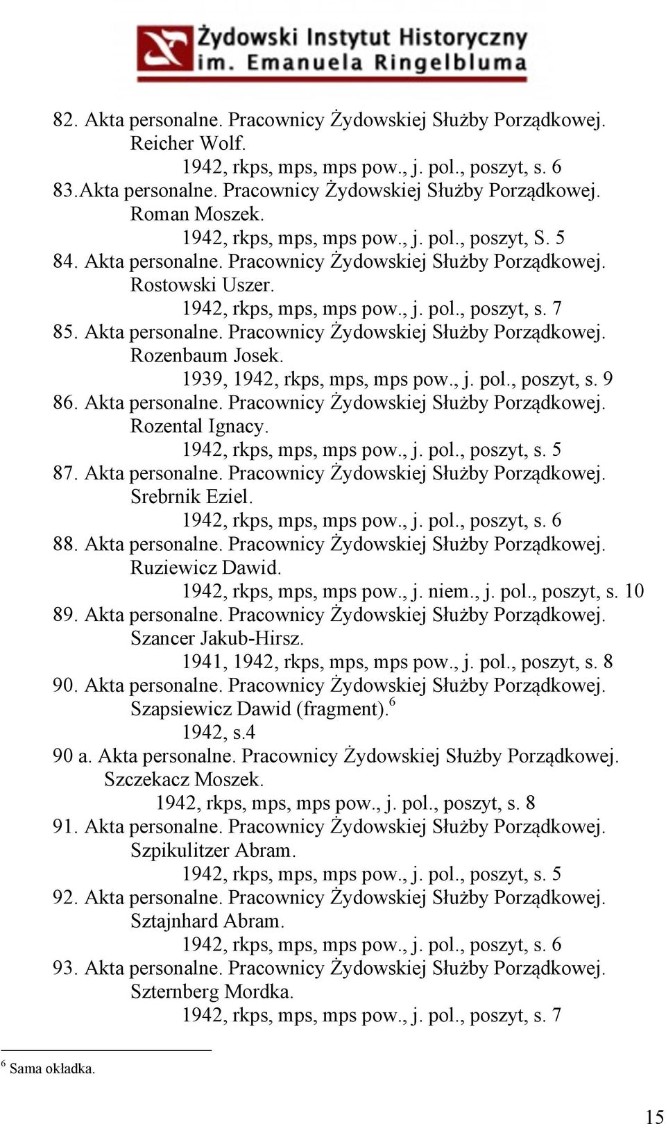1939, 1942, rkps, mps, mps pow., j. pol., poszyt, s. 9 86. Akta personalne. Pracownicy Żydowskiej Służby Porządkowej. Rozental Ignacy. 87. Akta personalne. Pracownicy Żydowskiej Służby Porządkowej. Srebrnik Eziel.