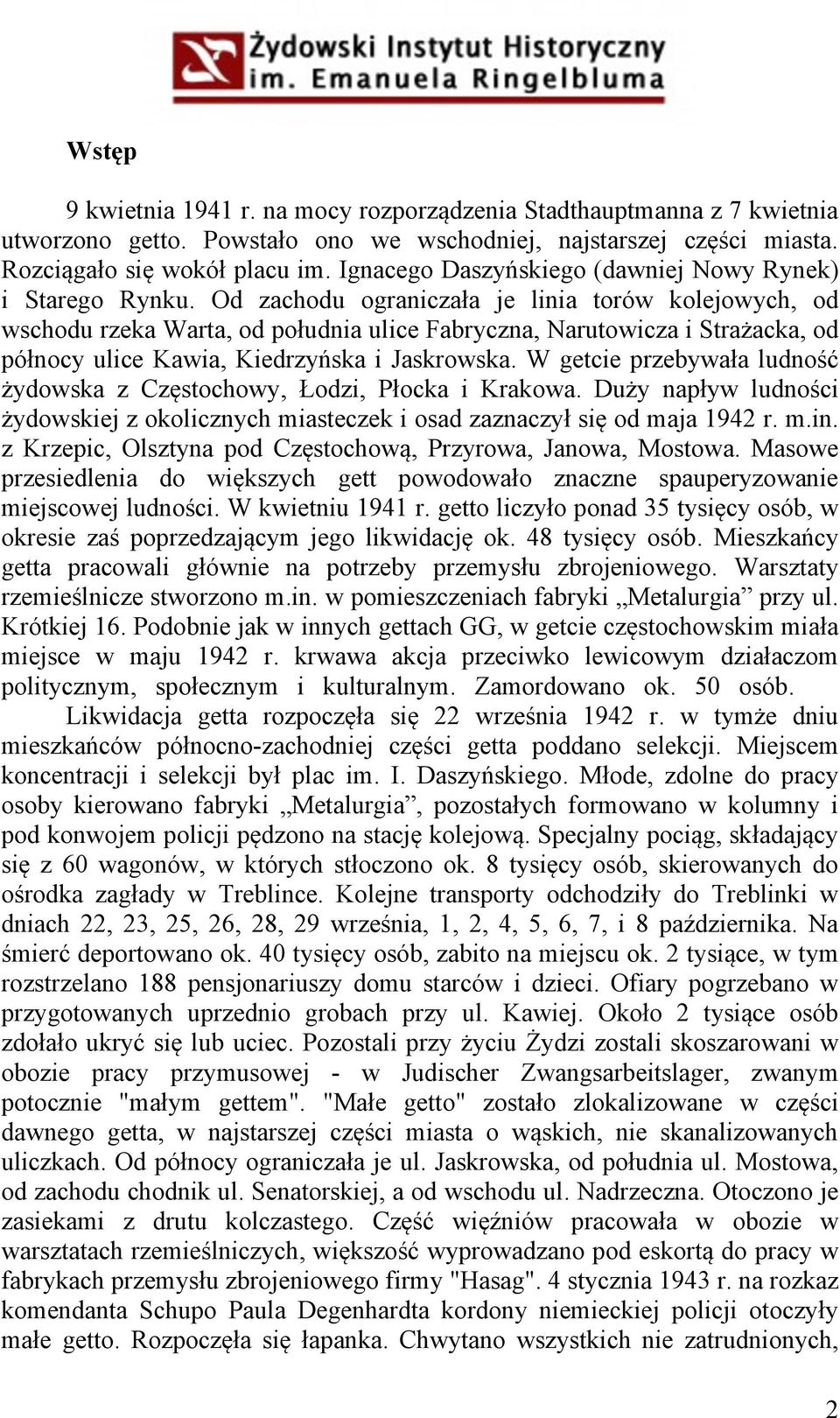 Od zachodu ograniczała je linia torów kolejowych, od wschodu rzeka Warta, od południa ulice Fabryczna, Narutowicza i Strażacka, od północy ulice Kawia, Kiedrzyńska i Jaskrowska.