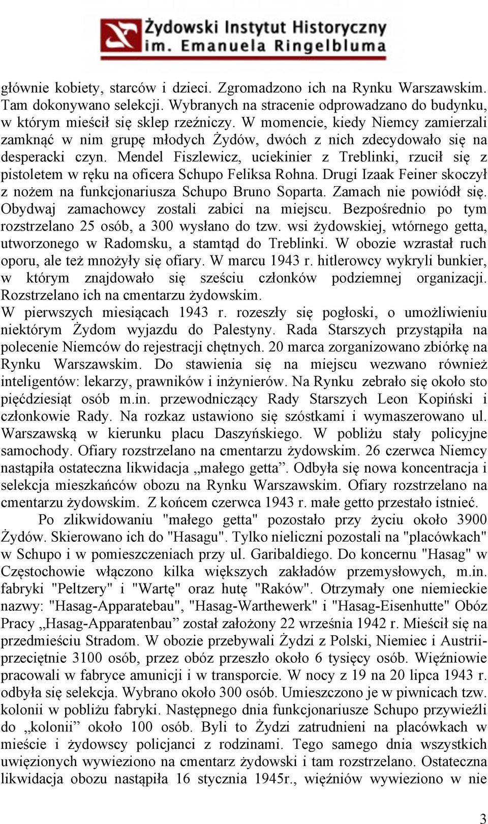Mendel Fiszlewicz, uciekinier z Treblinki, rzucił się z pistoletem w ręku na oficera Schupo Feliksa Rohna. Drugi Izaak Feiner skoczył z nożem na funkcjonariusza Schupo Bruno Soparta.