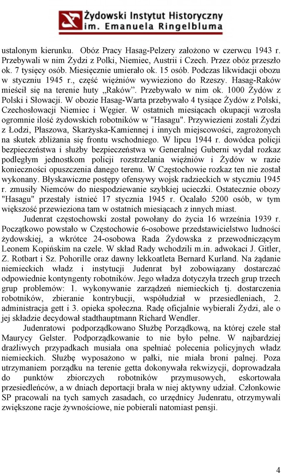 W obozie Hasag-Warta przebywało 4 tysiące Żydów z Polski, Czechosłowacji Niemiec i Węgier. W ostatnich miesiącach okupacji wzrosła ogromnie ilość żydowskich robotników w "Hasagu".