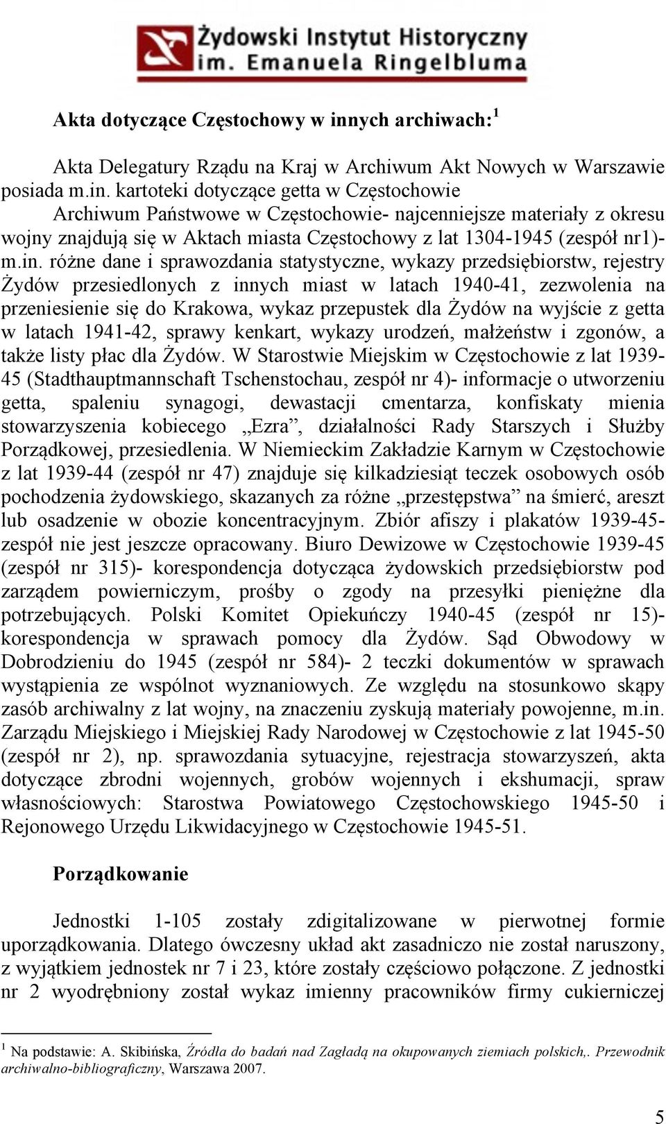 kartoteki dotyczące getta w Częstochowie Archiwum Państwowe w Częstochowie- najcenniejsze materiały z okresu wojny znajdują się w Aktach miasta Częstochowy z lat 1304-1945 (zespół nr1)- m.in.