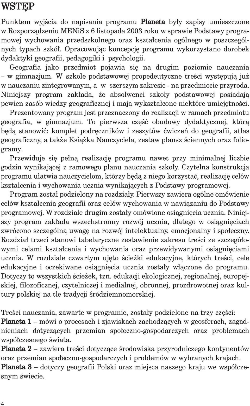 Geografia jako przedmiot pojawia si na drugim poziomie nauczania w gimnazjum.