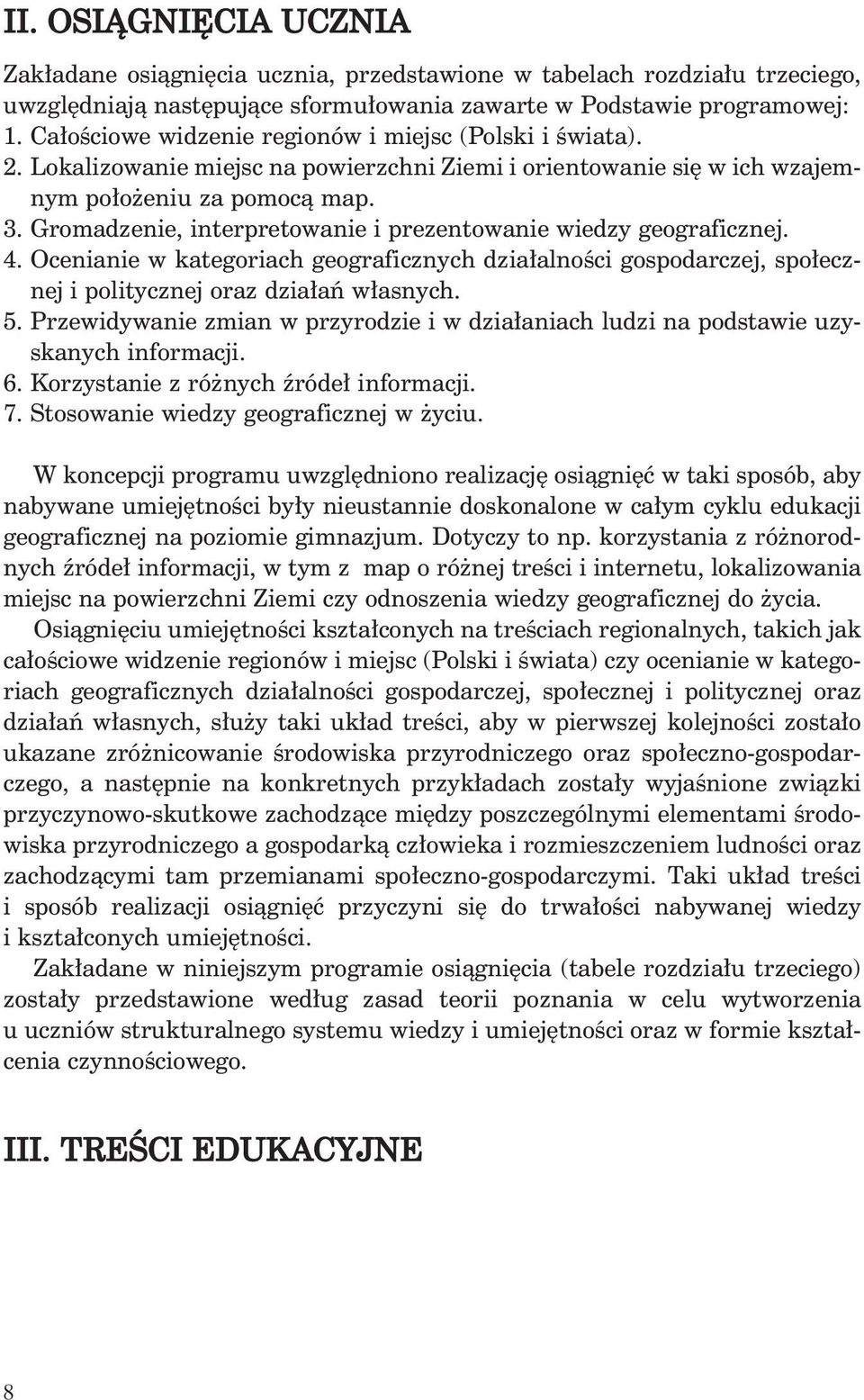 Gromadzenie, interpretowanie i prezentowanie wiedzy geograficznej. 4. Ocenianie w kategoriach geograficznych dzia alnoêci gospodarczej, spo ecznej i politycznej oraz dzia aƒ w asnych. 5.