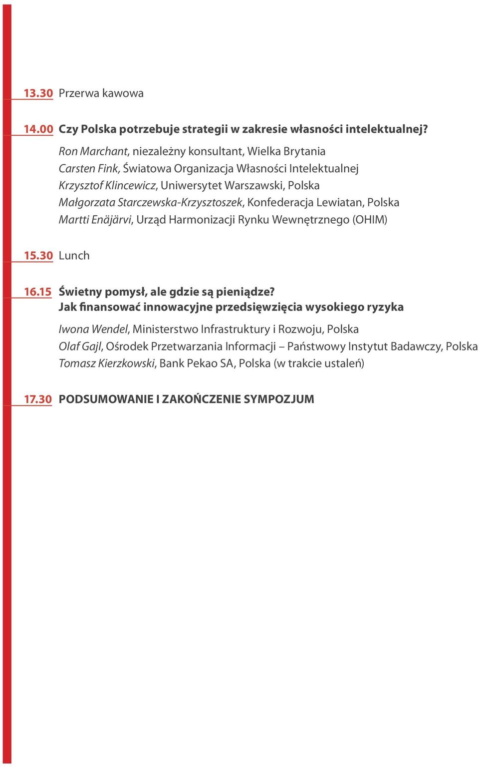 Starczewska-Krzysztoszek, Konfederacja Lewiatan, Polska Martti Enäjärvi, Urząd Harmonizacji Rynku Wewnętrznego (OHIM) 15.30 Lunch 16.15 Świetny pomysł, ale gdzie są pieniądze?