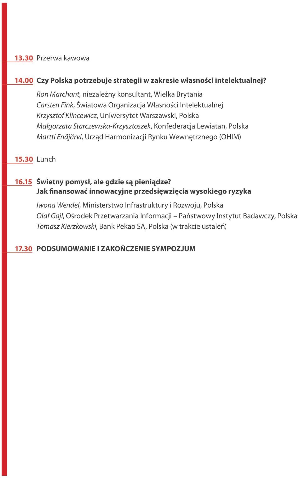 Starczewska-Krzysztoszek, Konfederacja Lewiatan, Polska Martti Enäjärvi, Urząd Harmonizacji Rynku Wewnętrznego (OHIM) 15.30 Lunch 16.15 Świetny pomysł, ale gdzie są pieniądze?