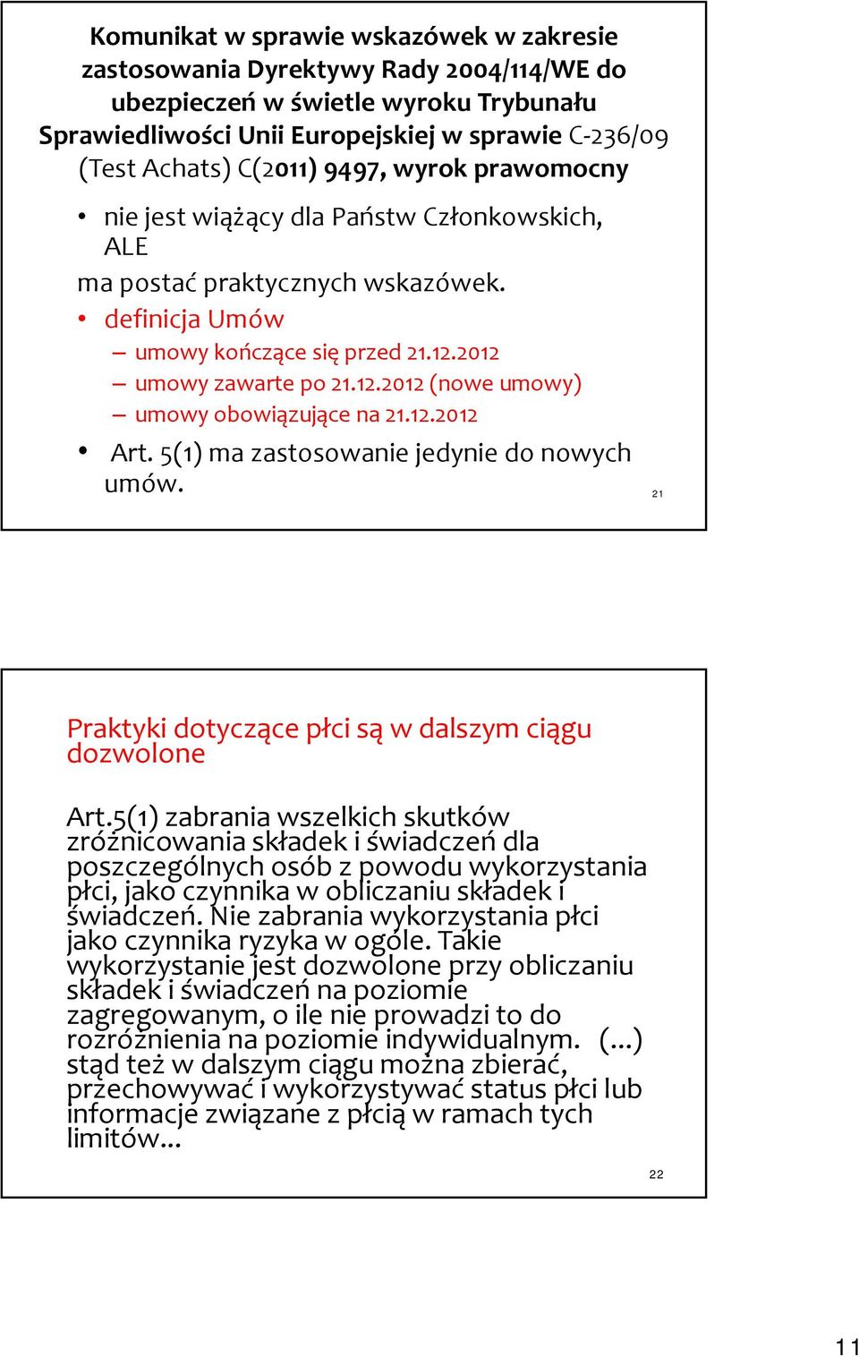 12.2012 Art. 5(1) ma zastosowanie jedynie do nowych umów. 21 Praktyki dotyczące płci są w dalszym ciągu dozwolone Art.