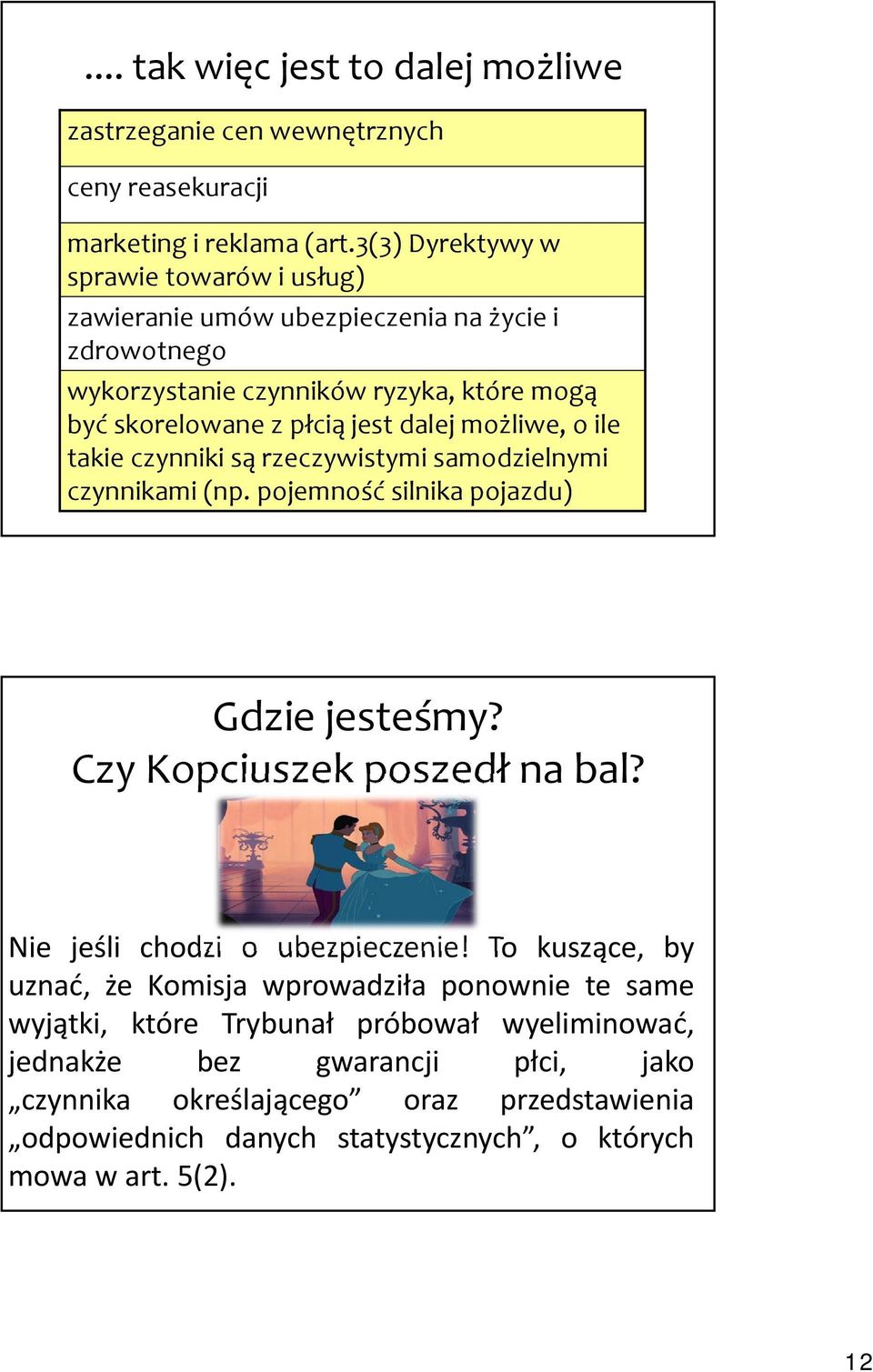 możliwe, o ile takie czynniki są rzeczywistymi samodzielnymi czynnikami (np. pojemność silnika pojazdu) Gdzie jesteśmy? Czy Kopciuszek poszedł na bal?