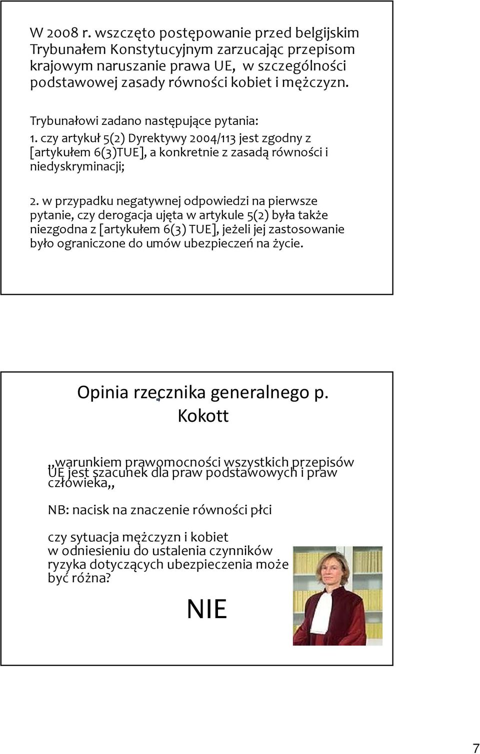 w przypadku negatywnej odpowiedzi na pierwsze pytanie, czy derogacja ujęta w artykule 5(2) była także niezgodna z [artykułem 6(3) TUE], jeżeli jej zastosowanie było ograniczone do umów ubezpieczeń na